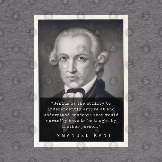 Immanuel Kant  portrait and quote: Genius is the ability to independently arrive at and understand concepts that would normally have to be taught by another person. by artbleed